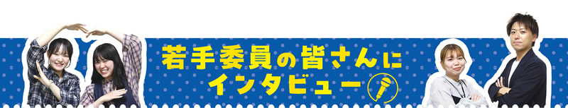 若手委員の皆さんにインタビュー