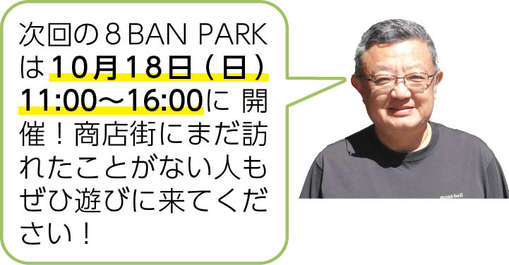 次回の８BAN PARKは10月18日（日）11:00～16:00に開催！商店街にまだ訪れたことがない人もぜひ遊びに来てください！