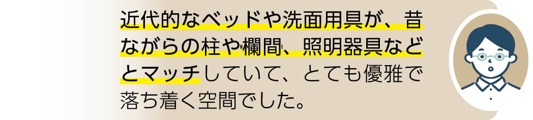 近代的なベッドや洗面用具が、昔ながらの柱や欄間、照明器具などとマッチしていて、とても優雅で落ち着く空間でした。