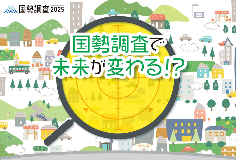 国勢調査2025　国勢調査で未来が変わる！？