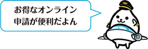 お得なオンライン申請が便利だよん
