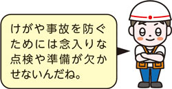 けがや事故を防ぐためには念入りな点検や準備が欠かせないんだね。